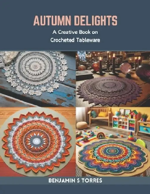 Autumn Delights: A Creative Book on Crocheted Tableware by Benjamin S. Torres