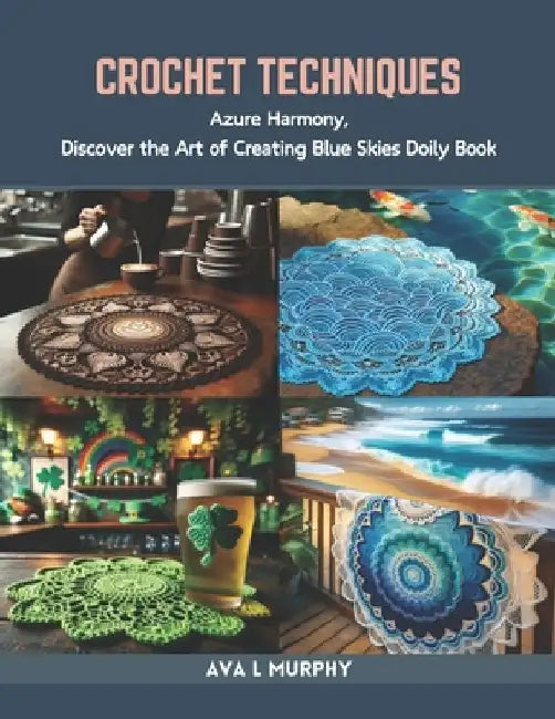 Crochet Techniques: Azure Harmony, Discover the Art of Creating Blue Skies Doily Book by Ava L. Murphy