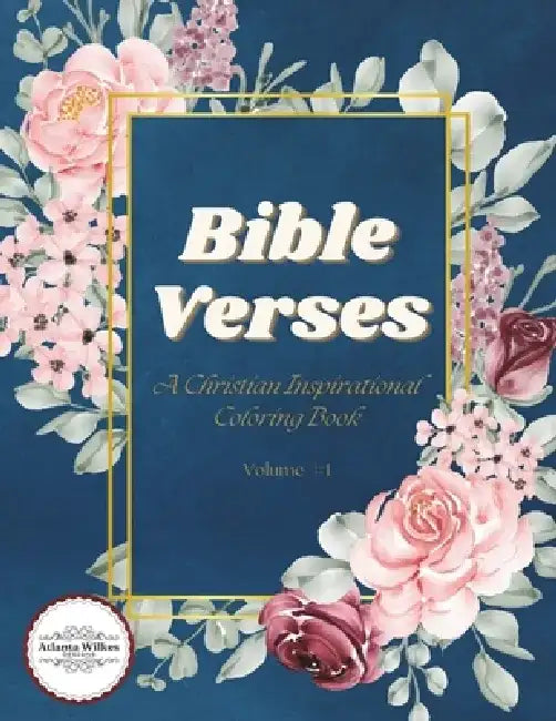 Bible Verses Coloring Book Volume 1: A Christian Inspirational Adult and Teen Coloring Book With Bible Scriptures - Reflect, Relax, Rejoice by Atlanta Wilkes
