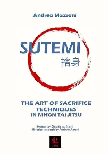 Sutemi: The Art of Sacrifice Techniques in Nihon Tai Jitsu by Andrea Mazzoni