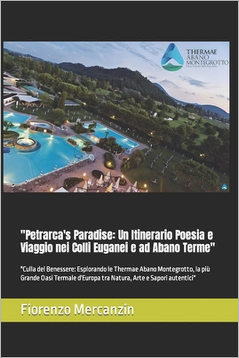 "Petrarca's Paradise: Un Itinerario Poesia e Viaggio nei Colli Euganei e ad Abano Terme" "Culla del Benessere: Esplorando le Thermae Abano M by Fiorenzo Mercanzin
