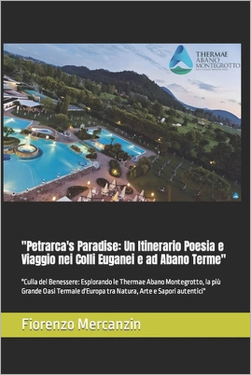 "Petrarca's Paradise: Un Itinerario Poesia e Viaggio nei Colli Euganei e ad Abano Terme" "Culla del Benessere: Esplorando le Thermae Abano M by Fiorenzo Mercanzin
