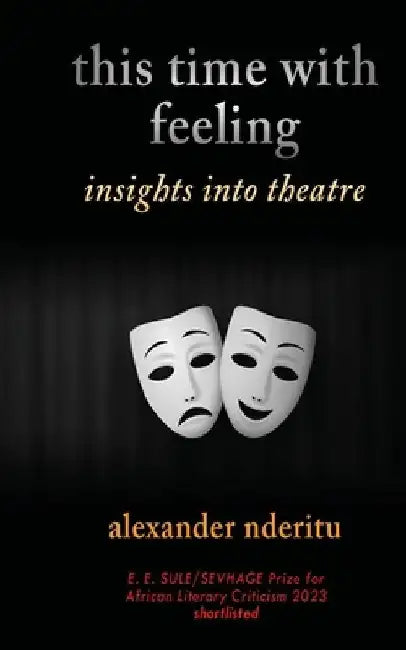 this time with feeling: essays on theatre by Alex Nderitu