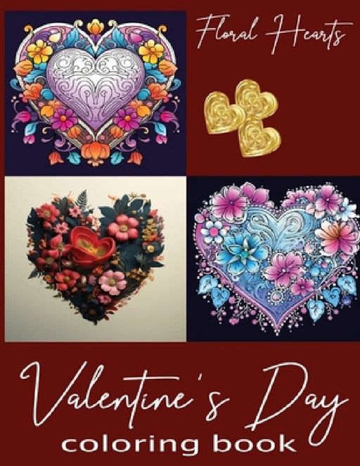 Valentine's Day Floral Hearts Coloring Book for Adults & Kids Who Love to Color by Theresa Wiza