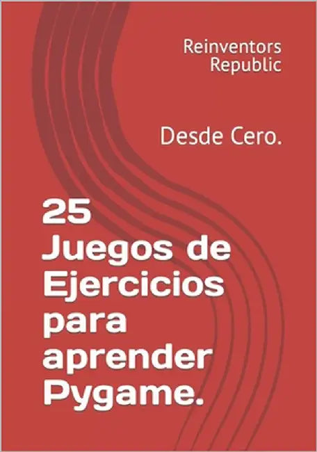 25 Juegos de Ejercicios para aprender Pygame.: Desde Cero. by Republic, Reinventors