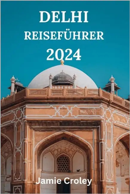 Delhi Reiseführer 2024: Ihr Begleiter Für Die Erkundung Der Hauptstadt Indiens Mit Kulinarischen Köstlichkeiten, Sehenswürdigkeiten, Abseits D by Abendroth, Brigitte
