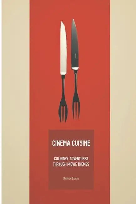 Cinema Cuisine: Culinary Adventures Through Movie Themes by Meryem Lahlou