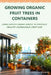 Growing Organic Fruit Trees in Containers: Using Limited Urban Spaces to Produce Healthy Sustainable Lifestyles by Christoph St James