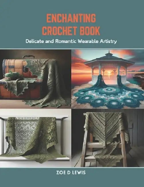 Enchanting Crochet Book: Delicate and Romantic Wearable Artistry by Zoe D. Lewis