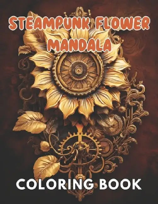 Steampunk Flower Mandala Coloring Book: High Quality and Unique Colouring Pages by Gertrude Walsh