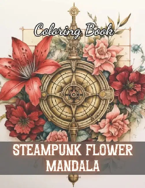Steampunk Flower Mandala Coloring Book: New and Exciting Designs by Sonia Watson