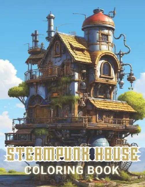 Steampunk House Coloring Book: Beautiful and High-Quality Design To Relax and Enjoy by Nathan Carter