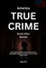 America True Crime Serial Killer Stories: The top 10 and other most notorious Murder and mayhem Mysteries of 2023 cases so far you need to know by Saga Gist