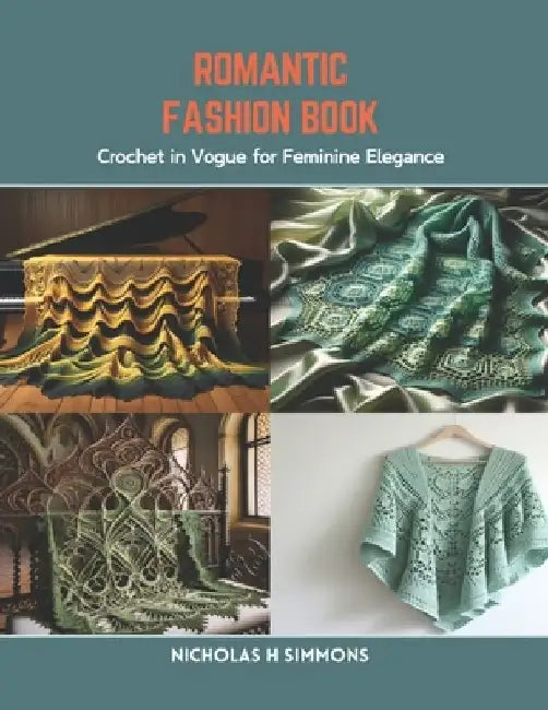 Romantic Fashion Book: Crochet in Vogue for Feminine Elegance by Nicholas H. Simmons