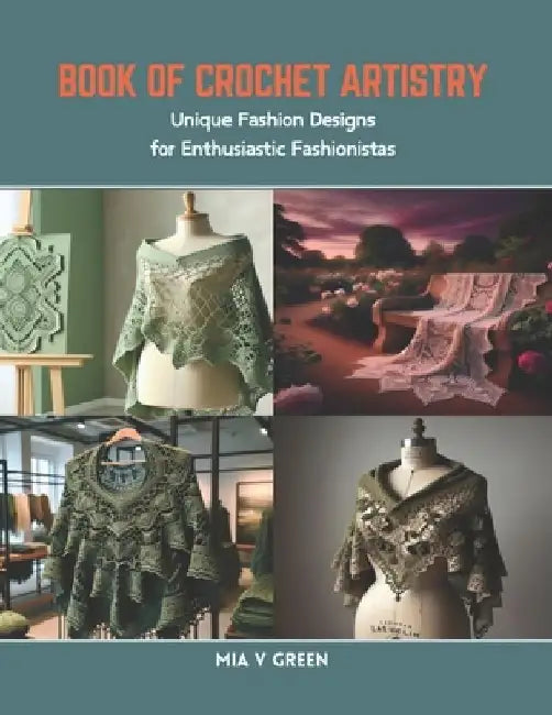Book of Crochet Artistry: Unique Fashion Designs for Enthusiastic Fashionistas by Mia V. Green