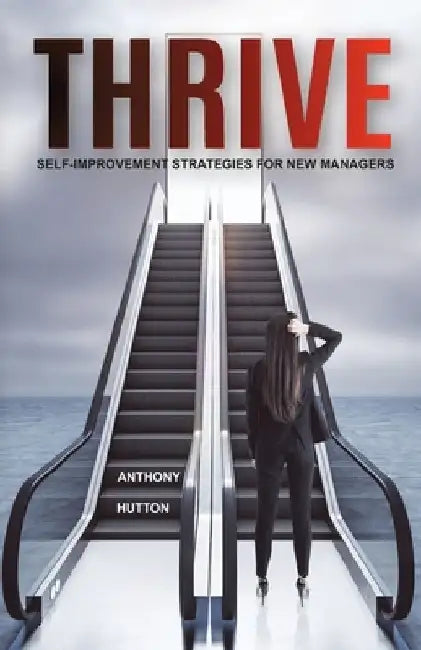 Thrive: Self-Improvement Strategies for New Managers by Anthony Hutton