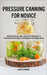 Pressure Canning for Novice: Ultimate Step-By-Step DIY Manual To Pressure Canning Techniques For Beginners by Jase Robbin