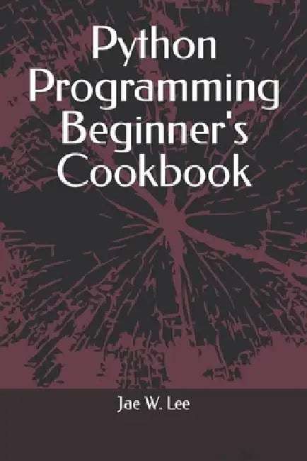 Python Programming Beginner's Cookbook by Jae W. Lee