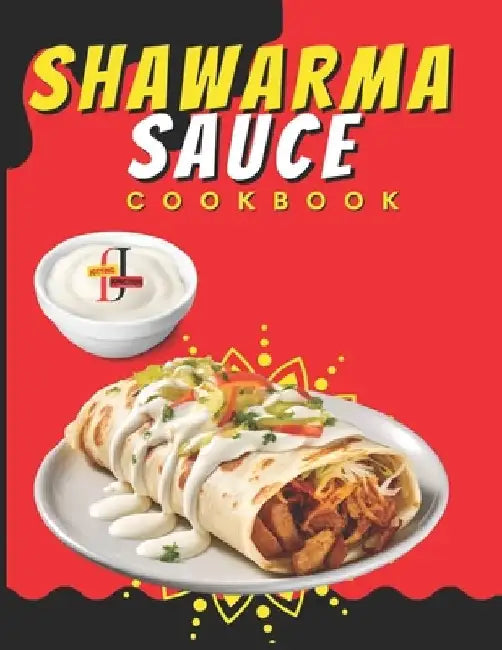 Shawarma Sauce Cookbook: A vibrant collection designed to elevate your dining experience to new heights. From Traditional Blends to Inventive I by Jotting Junction
