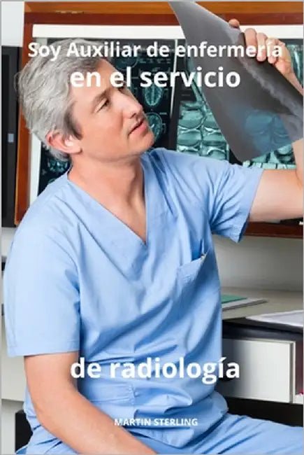 Soy Auxiliar de enfermería en el servicio de radiología by Sterling, Martin