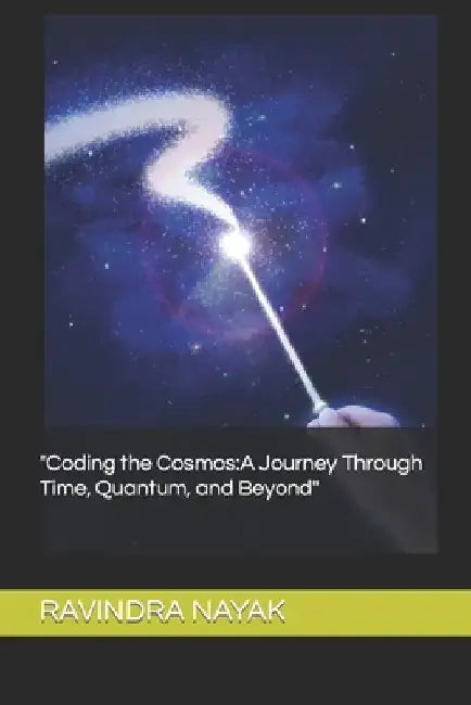 "Coding the Cosmos: A Journey Through Time, Quantum, and Beyond" by Ravindra Kumar Nayak