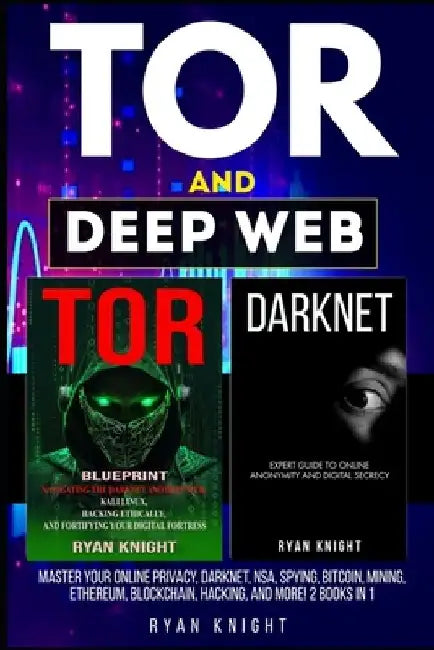 TOR and Deep Web: Master Your Online Privacy, Darknet, NSA, Spying, Bitcoin, Mining, Ethereum, Blockchain, Hacking, and more! 2 Books in by Ryan Knight