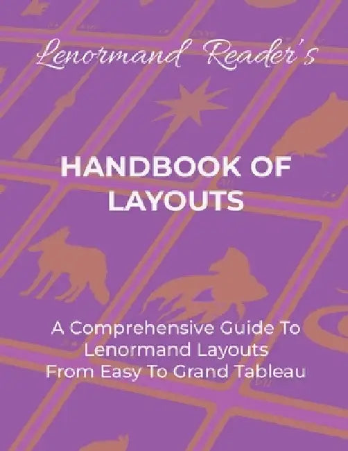 Handbook of Layouts: A Comprehensive Guide To Lenormand Layouts From Easy to Grand Tableau by Layla the Lenormand Reader