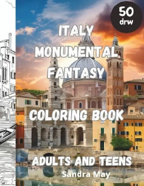 Italy Monumental Fantasy, Coloring Book: Italy art and architecture fantasy Coloring Book for Adults and Teens. 50 imaginative pages. No Stress, Just by Sandra May