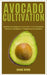 Avocado Cultivation: Step By Step Beginners Instruction To The Complete Growing Techniques & Troubleshooting Solutions by Shane Bowie