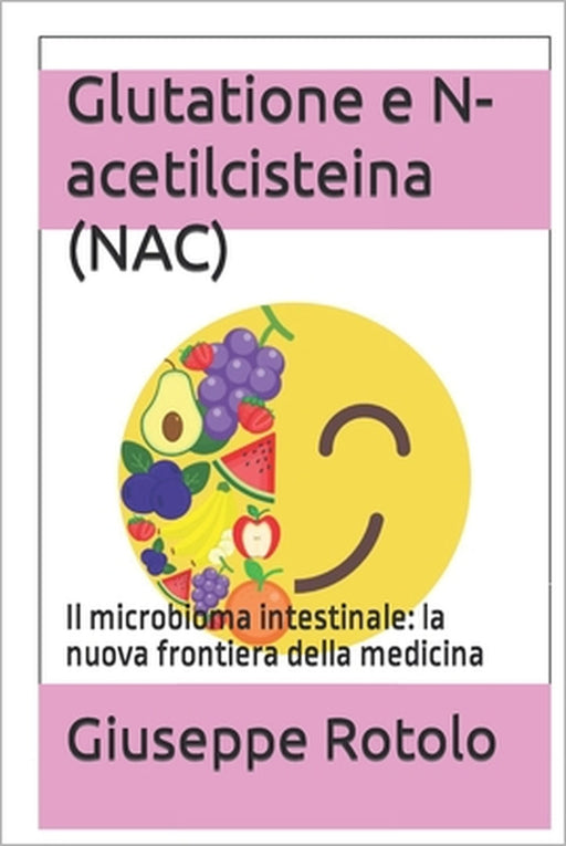 Glutatione e N-acetilcisteina (NAC): Il microbioma intestinale: la nuova frontiera della medicina by Giuseppe Rotolo