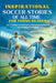 Inspirational Soccer Stories of all time for Young Readers: 20 Incredible True Stories to Motivate and Astonish Young Soccer Enthusiasts by John Dale Gregory