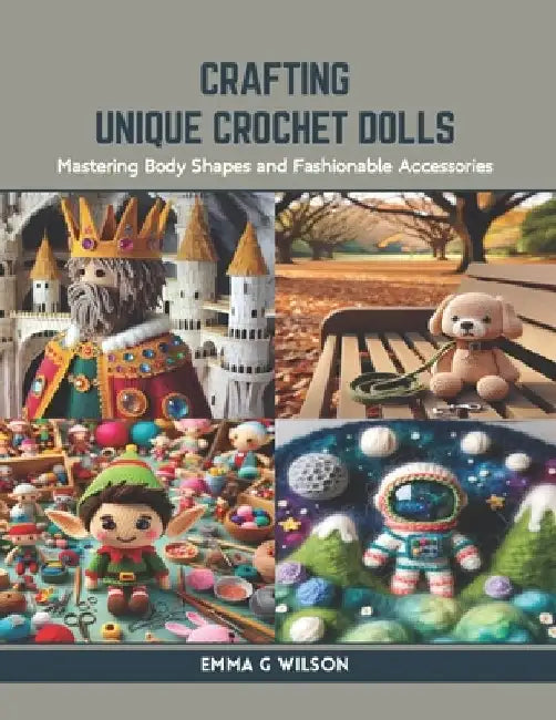 Crafting Unique Crochet Dolls: Mastering Body Shapes and Fashionable Accessories by Emma G. Wilson