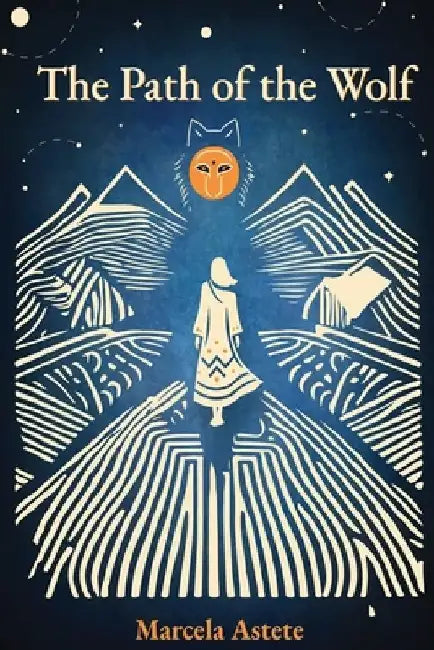 The Path of the Wolf: A Spiritual Journey by Marcela Elizabeth Astete Flores