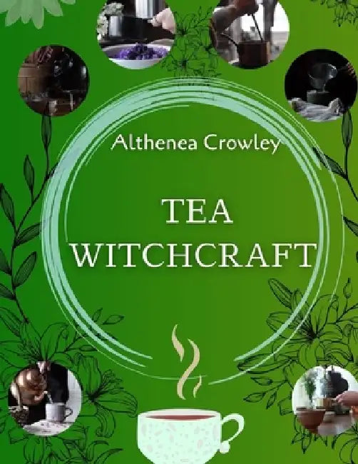 Tea Witchcraft Guide: Tea Healing, Magical Qualities, Common Tea Recipes, Magical Tea Blend Recipes, Herbal Spells and Potions. by Althenea Crowley