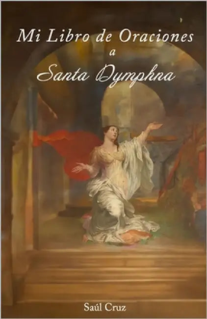 Mi Libro de Oraciones a Santa Dymphna by Cruz, Saúl