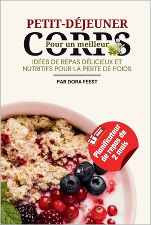 Petit-déjeuner pour un meilleur corps: Idées de repas délicieux et nutritifs pour la perte de poids by Dora Feest