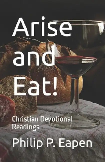 Arise and Eat!: Christian Devotional Readings by Philip P. Eapen