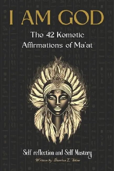 I Am God: The 42 Kemetic Affirmations of MA'AT by Darrius Shaw
