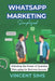 Whatsapp Marketing Simplified: "Unlocking the Power of Seamless Messaging for Business Success" by Vincent Sims