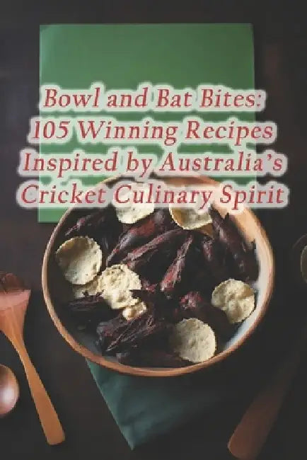 Bowl and Bat Bites: 105 Winning Recipes Inspired by Australia's Cricket Culinary Spirit by Bhutan Ema Datshi Chillis
