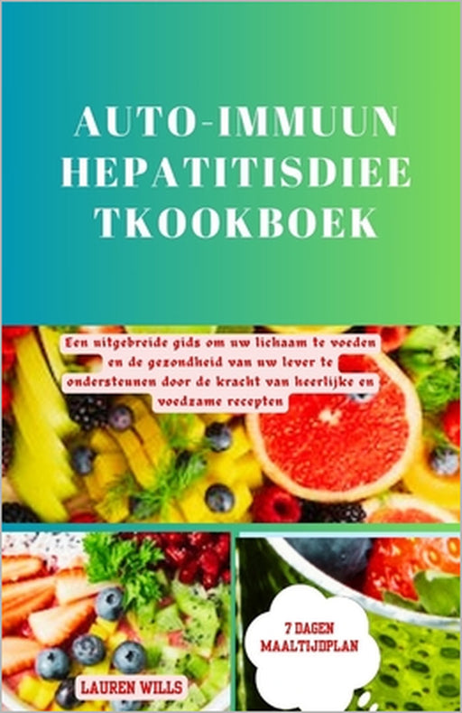Auto-immuun hepatitisdieetkookboek: Een uitgebreide gids om uw lichaam te voeden en de gezondheid van uw lever te ondersteunen door de kracht van heer by Lauren Wills