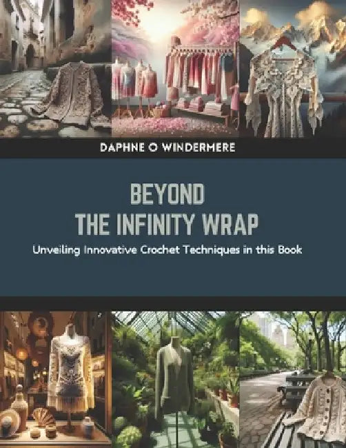Beyond the Infinity Wrap: Unveiling Innovative Crochet Techniques in this Book by Daphne O. Windermere