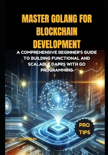 Master Golang for Blockchain Development: A comprehensive beginner's guide to building function by Krum
