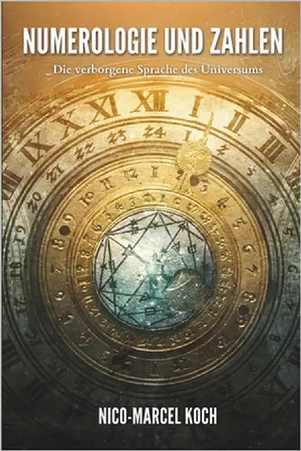 Numerologie und Zahlen: Die verborgene Sprache des Universums by Koch, Nico Marcel