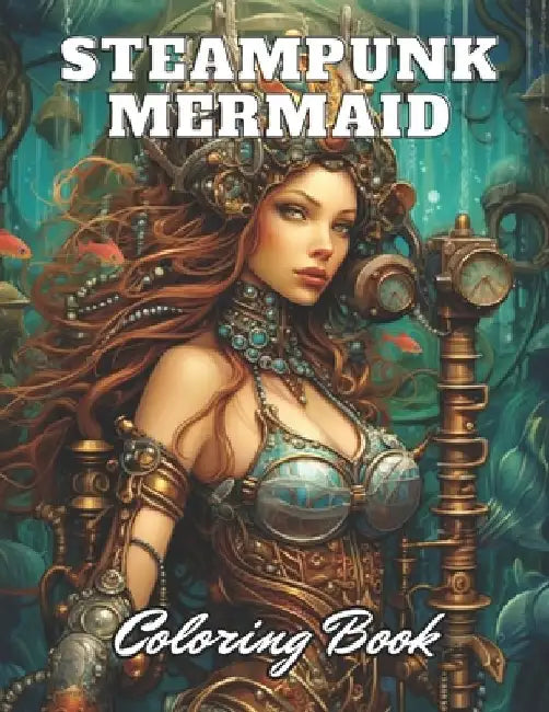 Steampunk Mermaid Coloring Book: High Quality +100 Adorable Designs by Zechariah Prohaska