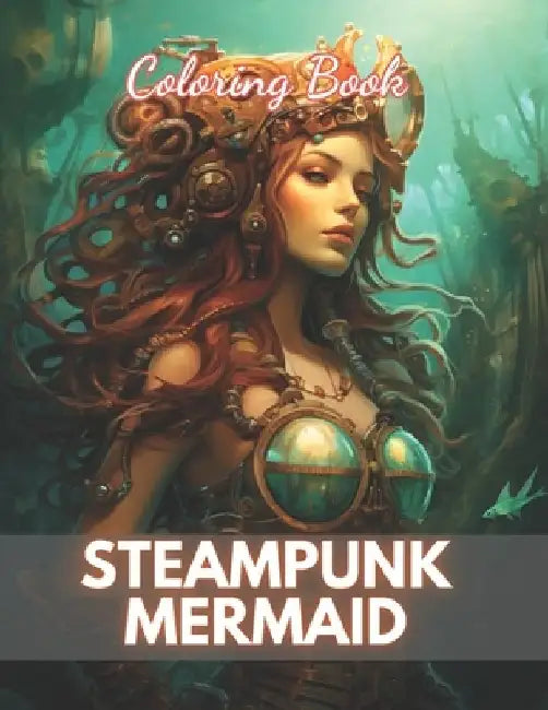 Steampunk Mermaid Coloring Book: 100+ New Designs for All Ages by Ardella Turner