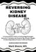 Reversing Kidney Disease 2024: A Comprehensive Guide to Cutting-Edge Strategies, Innovative Therapies, and Empowering Lifestyle Changes for Reversing by Mark Moore