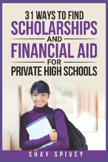 31 Ways to Find Scholarships and Financial Aid for Private High Schools by Shay Spivey