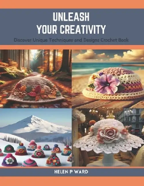 Unleash Your Creativity: Discover Unique Techniques and Designs Crochet Book by Helen P. Ward