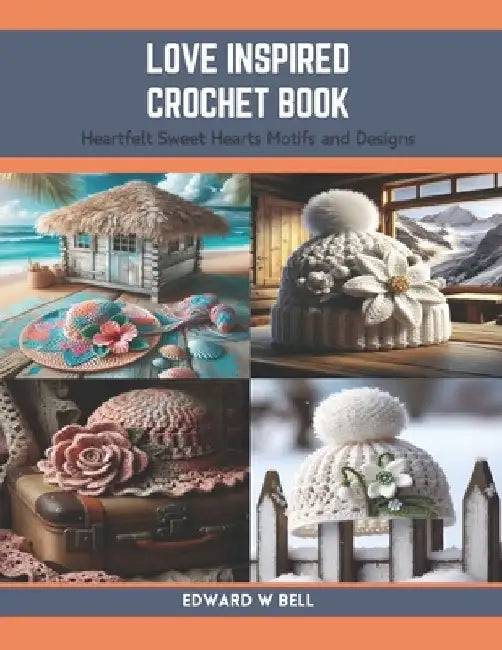 Love Inspired Crochet Book: Heartfelt Sweet Hearts Motifs and Designs by Edward W. Bell